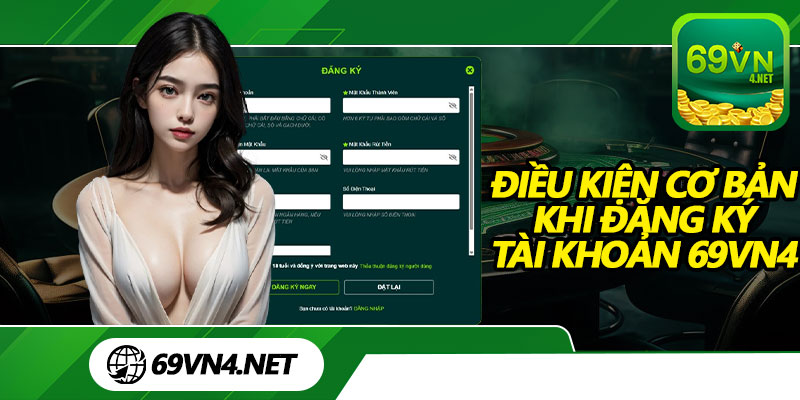 Điều Kiện Cơ Bản Khi Đăng Ký Tài Khoản 69vn4